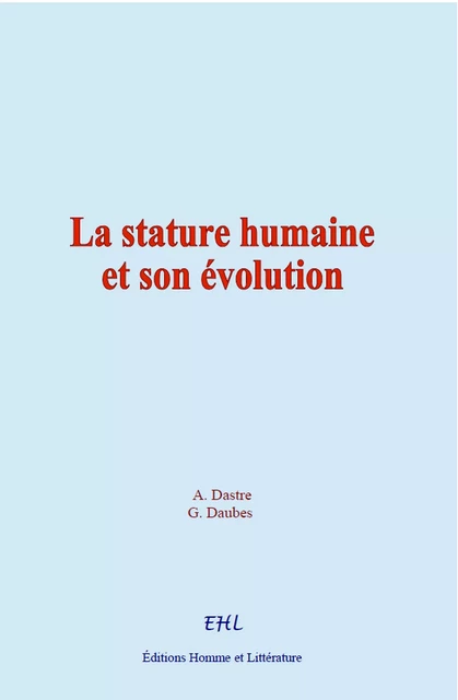 La stature humaine et son évolution - A. Dastre, G. Daubes - Editions Homme et Litterature