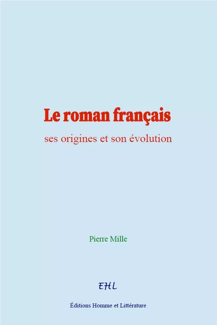 Le roman français : ses origines et son évolution - Pierre Mille - Homme et Littérature