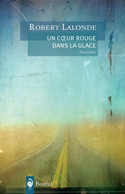 Un coeur rouge dans la glace - Robert Lalonde - Editions du Boréal