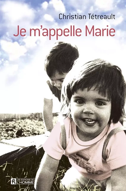 Je m'appelle Marie - Christian Tétreault - Les Éditions de l'Homme