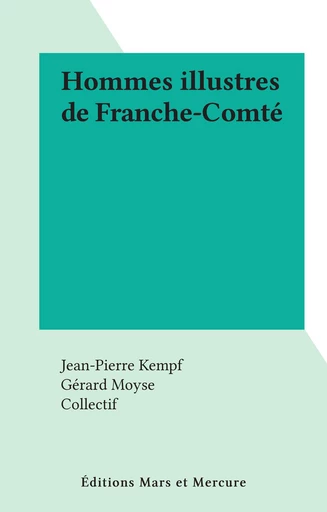 Hommes illustres de Franche-Comté - Jean-Pierre Kempf, Gérard Moyse - FeniXX rédition numérique