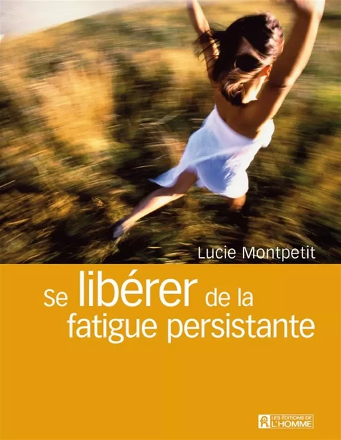 Se libérer de la fatigue persistante - Lucie Montpetit - Les Éditions de l'Homme