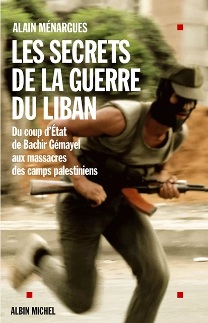 Les Secrets de la guerre du Liban - Alain Ménargues - Albin Michel