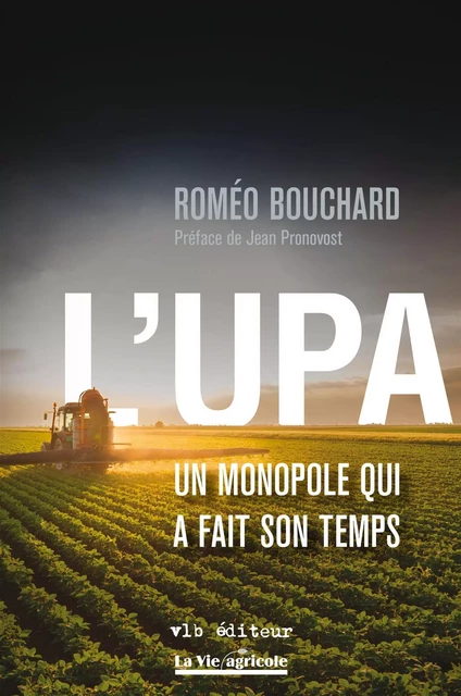 L'UPA : un monopole qui a fait son temps - Roméo Bouchard - VLB éditeur