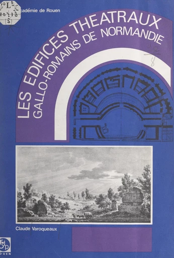 Les édifices théâtraux gallo-romains de Normandie - Claude Varoqueaux - FeniXX rédition numérique