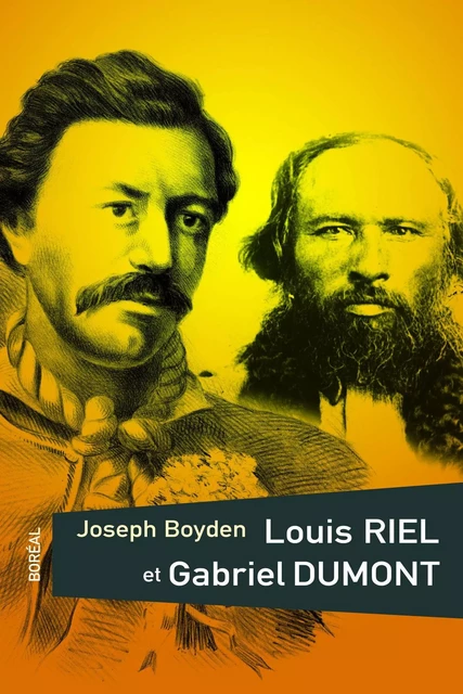 Louis Riel et Gabriel Dumont - Joseph Boyden - Editions du Boréal