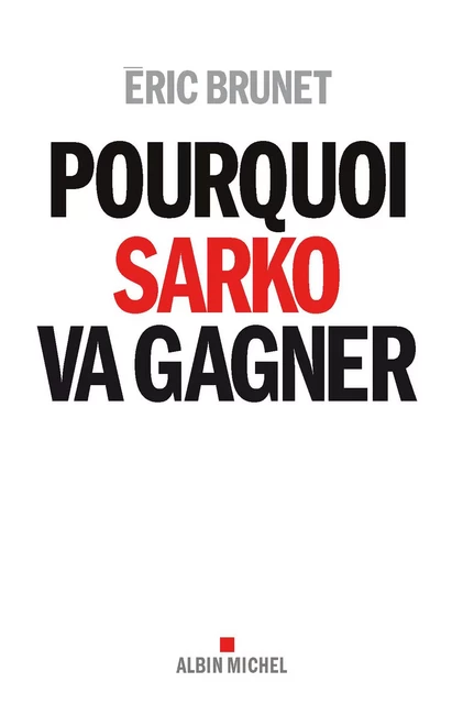 Pourquoi Sarko va gagner - Éric Brunet - Albin Michel