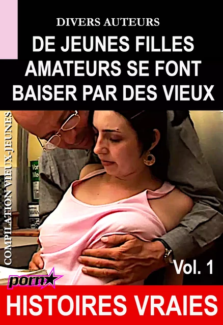 De jeunes filles amateurs se font baiser par des vieux - Compilation vieux-jeunes Vol.1 [Histoires Vraies] - Divers Auteurs - Ink book