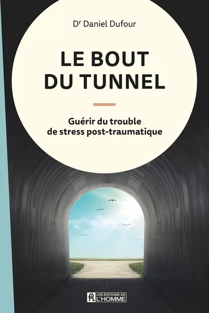 Le bout du tunnel - Dr Daniel Dufour - Les Éditions de l'Homme