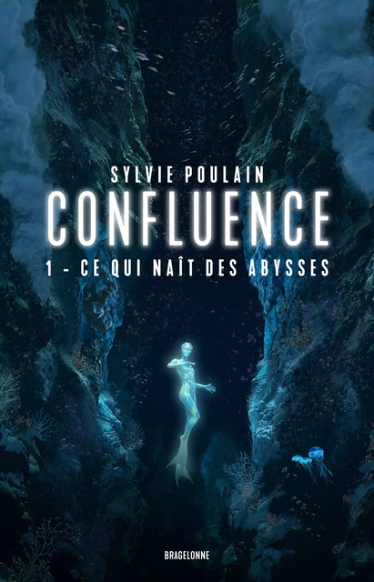 Confluence, T1  : Ce qui naît des abysses - Sylvie Poulain - Bragelonne