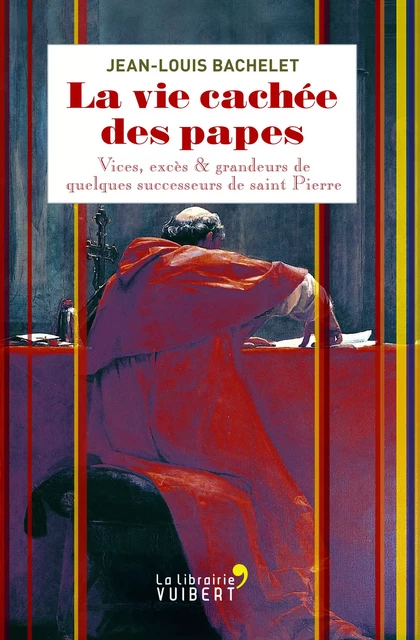 La vie cachée des papes - Jean-Louis Bachelet - La Librairie Vuibert