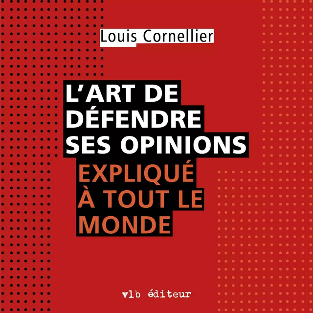 L'art de défendre ses opinions expliqué à tout le monde - Louis Cornellier - VLB éditeur