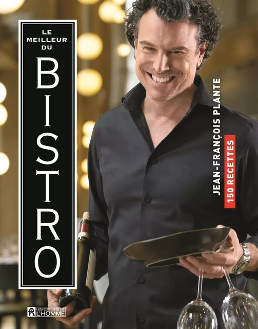 MEILLEUR DU BISTRO - Jean-François Plante - Les Éditions de l'Homme