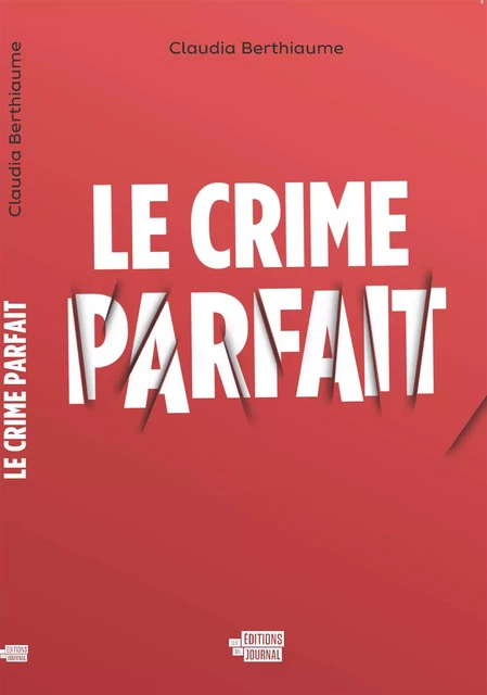 Le crime parfait - Claudia Berthiaume - Les Éditions du Journal