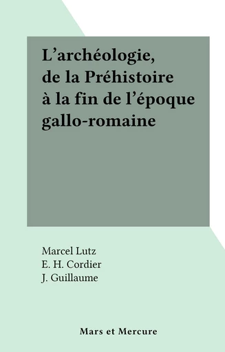 L'archéologie, de la Préhistoire à la fin de l'époque gallo-romaine - Marcel Lutz - FeniXX réédition numérique