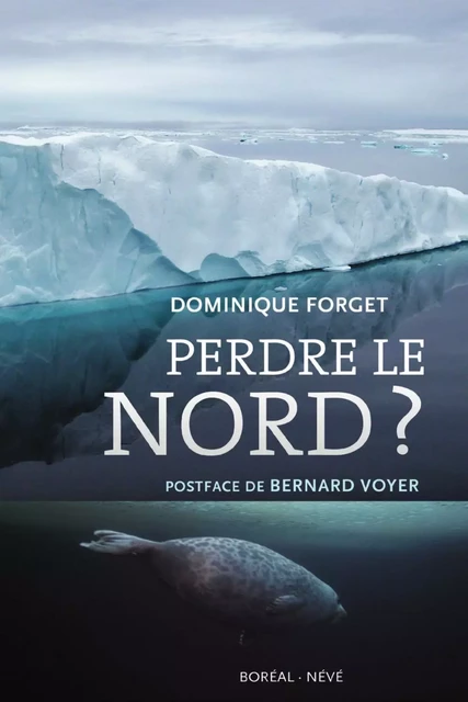 Perdre le nord ? - Dominique Forget - Editions du Boréal