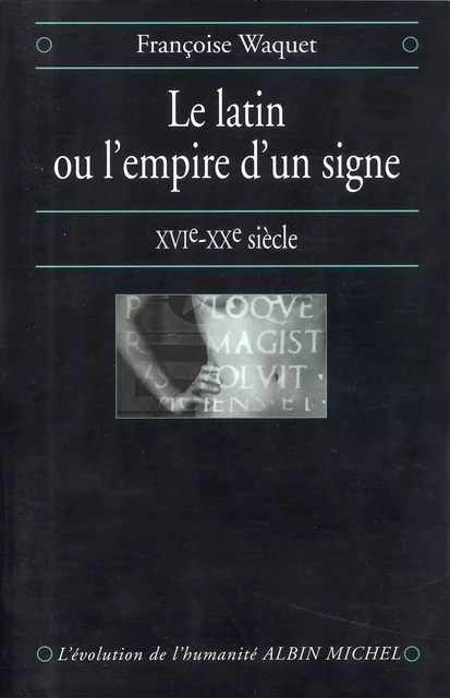 Le Latin ou l'empire d'un signe - Françoise Waquet - Albin Michel