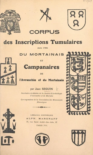 Corpus des inscriptions tumulaires (ante 1789) du Mortainais et campanaires de l'Avranchin et du Mortainais - Jean Seguin - FeniXX réédition numérique