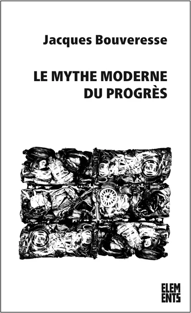 Le Mythe moderne du progrès - Jacques Bouveresse - Agone