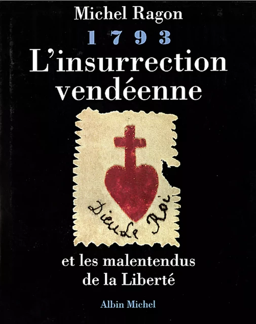 1793, L'insurrection vendéenne et les malentendus de la liberté - Michel Ragon - Albin Michel