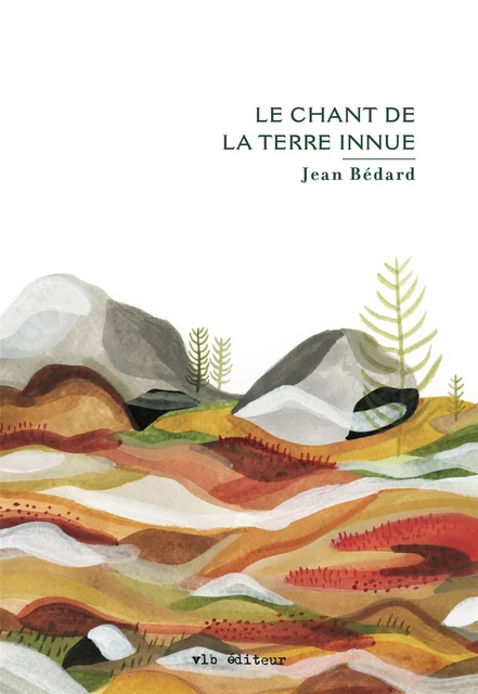 Le chant de la terre innue - Jean Bédard - VLB éditeur