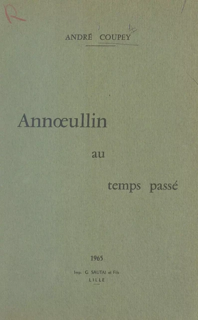 Annœullin au temps passé - André Coupey - FeniXX réédition numérique