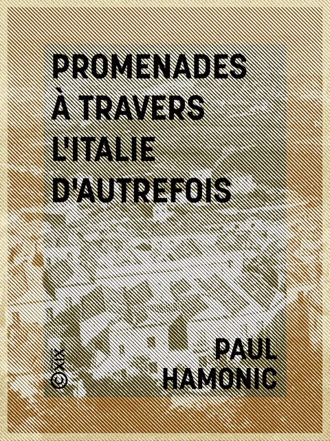 Promenades à travers l'Italie d'autrefois - Paul Hamonic - Collection XIX