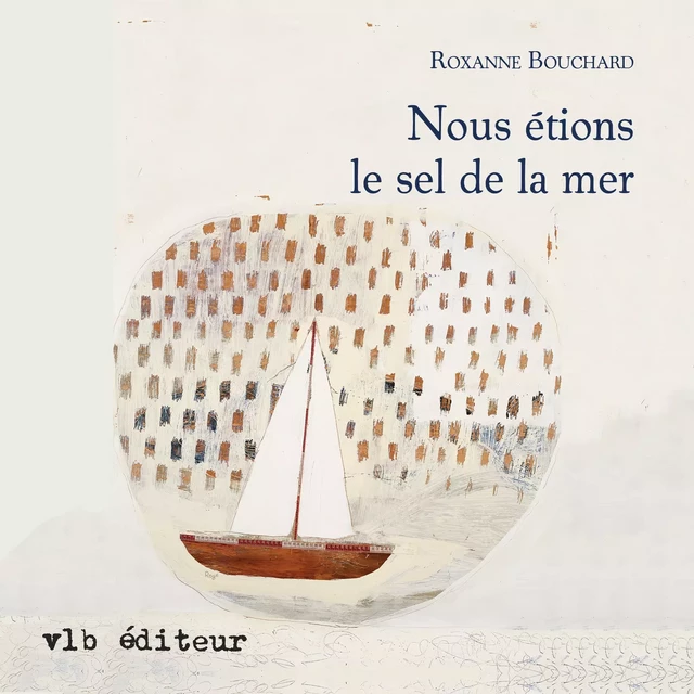 Nous étions le sel de la mer - Roxanne Bouchard - VLB éditeur