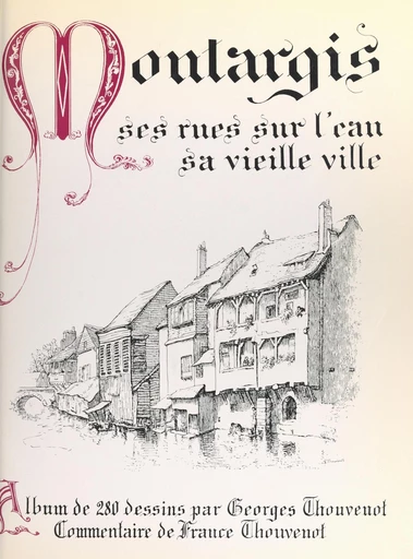 Montargis, ses rues sur l'eau, sa vieille ville - France Thouvenot - FeniXX réédition numérique