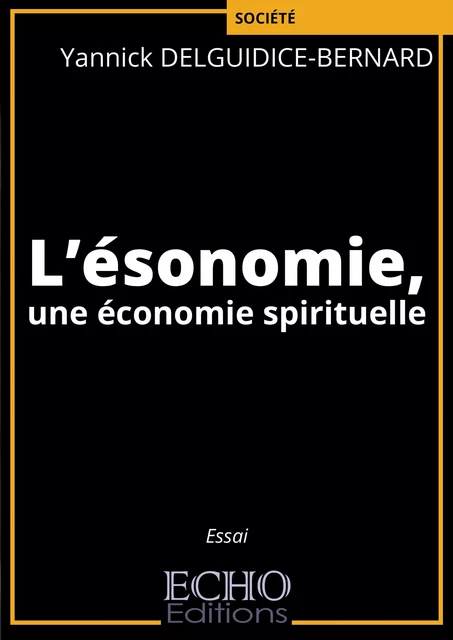 L’ésonomie, une économie spirituelle - Yannick Delguidice-Bernard - ECHO Editions