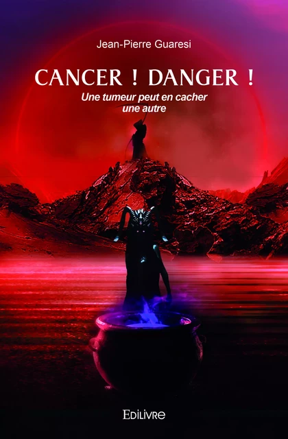 Cancer ! Danger ! - Jean-Pierre Guaresi - Editions Edilivre