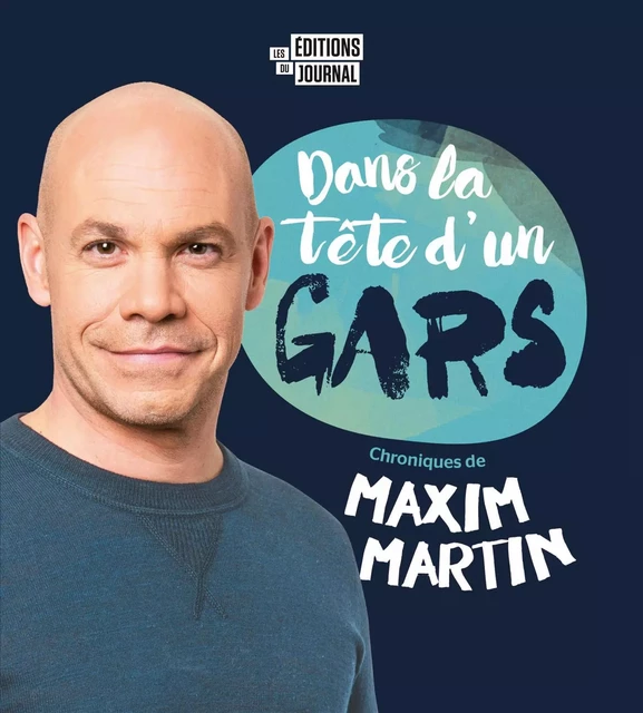 Dans la tête d'un gars - Maxim Martin - Les Éditions du Journal