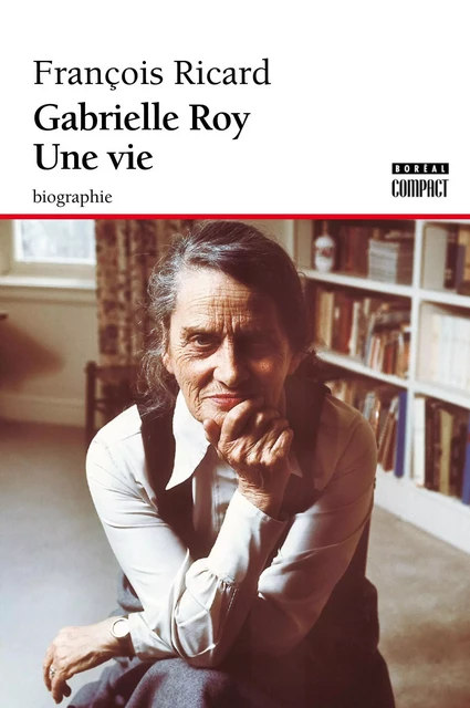 Gabrielle Roy. Une vie - François Ricard - Editions du Boréal