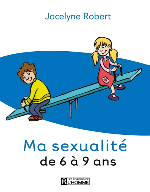 Ma sexualité de 6 à 9 ans - 3e édition - Jocelyne Robert - Les Éditions de l'Homme