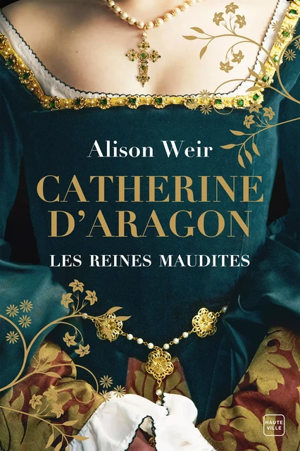 Les Reines maudites, T1 : Catherine d'Aragon : La Première Reine - Alison Weir - Hauteville