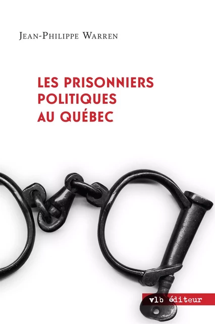 Les prisonniers politiques au Québec - Jean-Philippe Warren - VLB éditeur