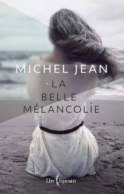 La Belle Mélancolie - Michel Jean - Libre Expression