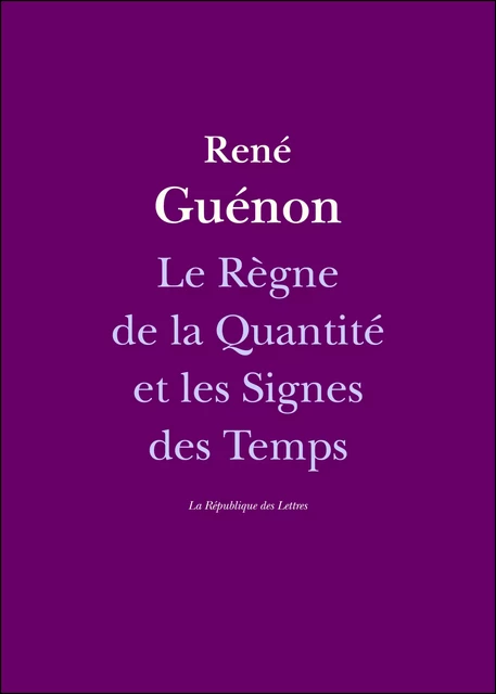 Le Règne de la Quantité et les Signes des Temps - Réné Guénon - République des Lettres