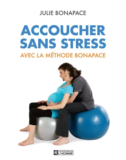 Accoucher sans stress avec la méthode Bonapace - Julie Bonapace - Les Éditions de l'Homme