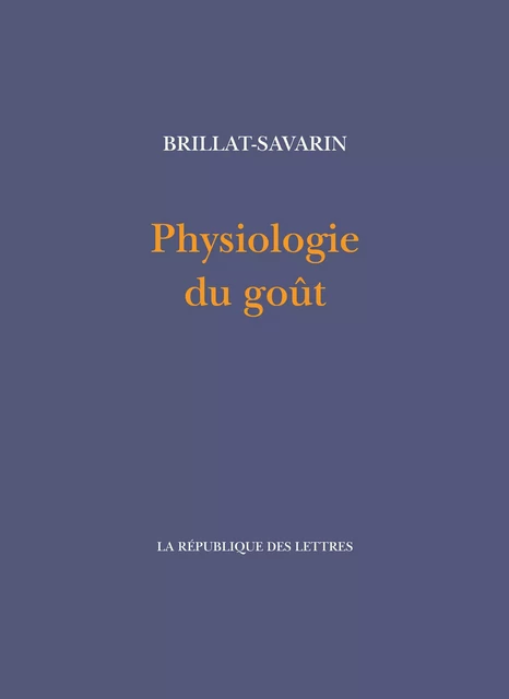 Physiologie du goût - Jean Anthelme Brillat-Savarin - République des Lettres