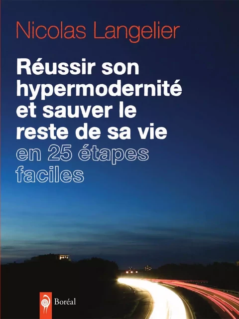 Réussir son hypermodernité et sauver le reste de sa vie en 25 étapes faciles - Nicolas Langelier - Editions du Boréal