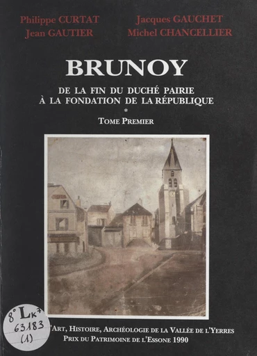 Brunoy (1). De la fin du duché pairie à la fondation de la République - Michel Chancellier, Philippe Curtat, Jacques Gauchet, Jean Gautier - FeniXX réédition numérique