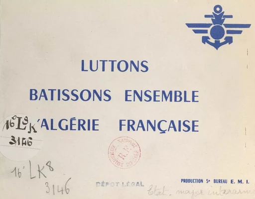 Luttons, bâtissons ensemble l'Algérie française -  État-major interarmées - FeniXX réédition numérique