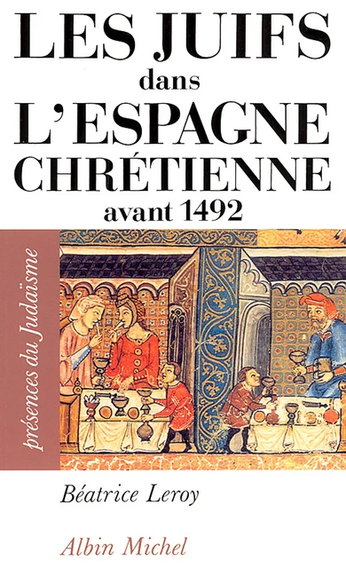 Les Juifs dans l'Espagne chrétienne avant 1492 - Béatrice Leroy - Albin Michel