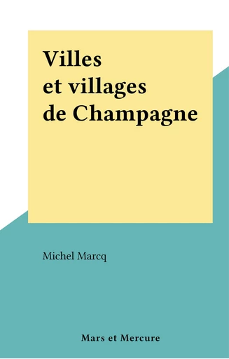 Villes et villages de Champagne - Michel Marcq - FeniXX réédition numérique