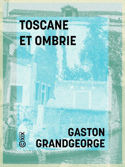 Toscane et Ombrie - Gaston Grandgeorge - Collection XIX