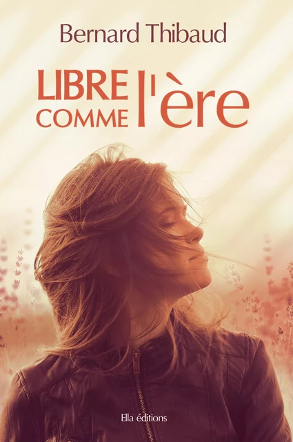 Libre comme l'ère - Bernard Thibaud - Ella Éditions