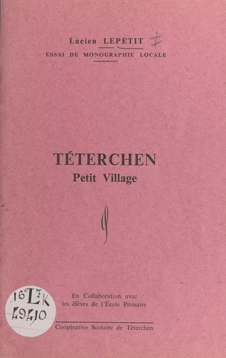 Essai de monographie locale : Téterchen, petit village -  Élèves de l'école primaire de Téterchen, Lucien Lepetit - FeniXX réédition numérique