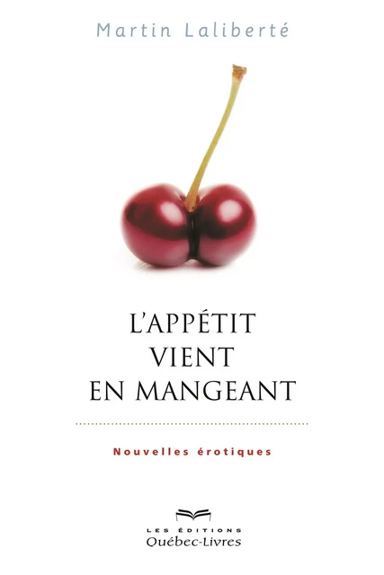 L'appétit vient en mangeant - Martin Laliberté - Les Éditions Québec-Livres