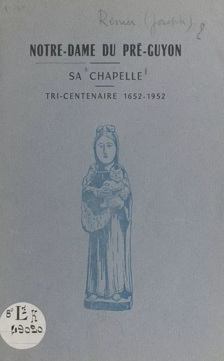 La chapelle du Pré-Guyon de Quelaines, 1652-1952 - Joseph Renier - FeniXX réédition numérique